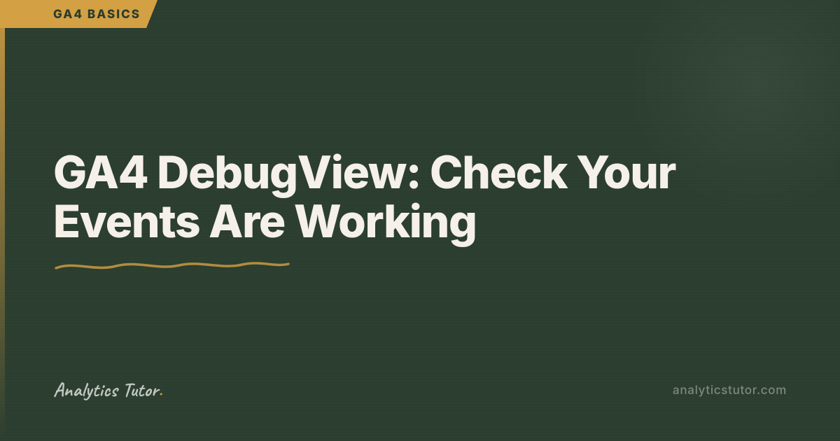 GA4 DebugView: How to Check Your Events Are Working
